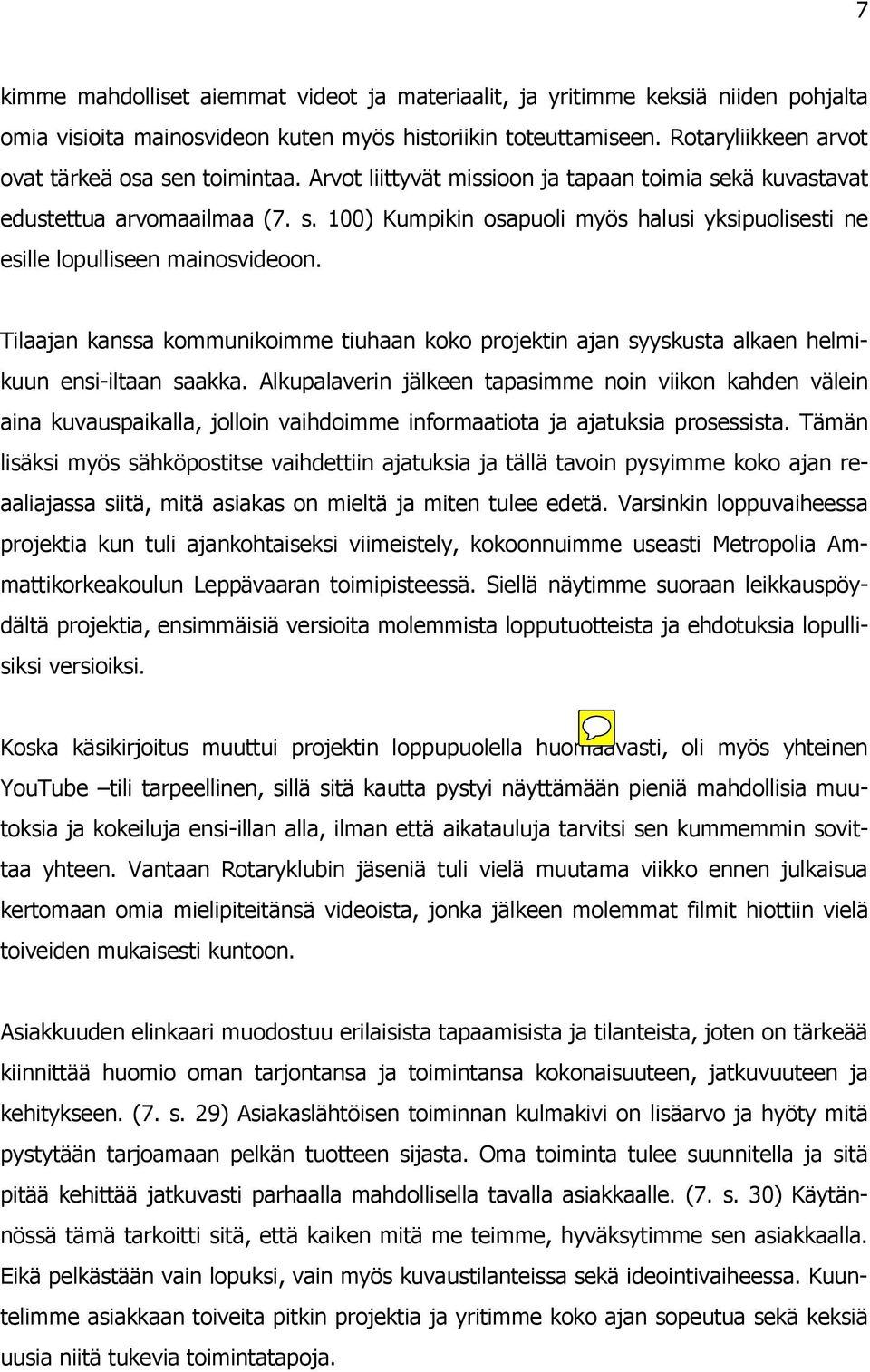 Tilaajan kanssa kommunikoimme tiuhaan koko projektin ajan syyskusta alkaen helmikuun ensi-iltaan saakka.