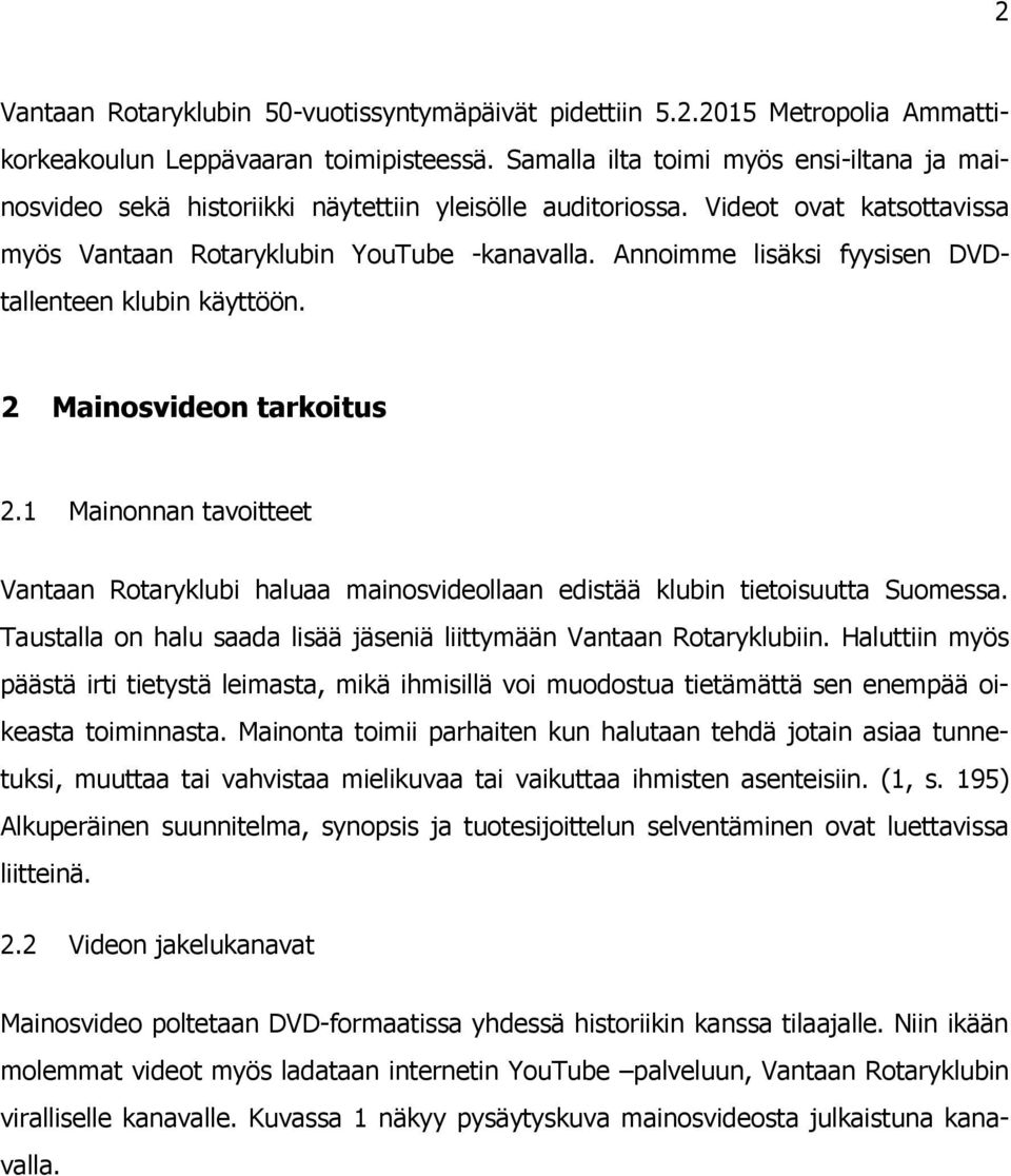 Annoimme lisäksi fyysisen DVDtallenteen klubin käyttöön. 2 Mainosvideon tarkoitus 2.1 Mainonnan tavoitteet Vantaan Rotaryklubi haluaa mainosvideollaan edistää klubin tietoisuutta Suomessa.