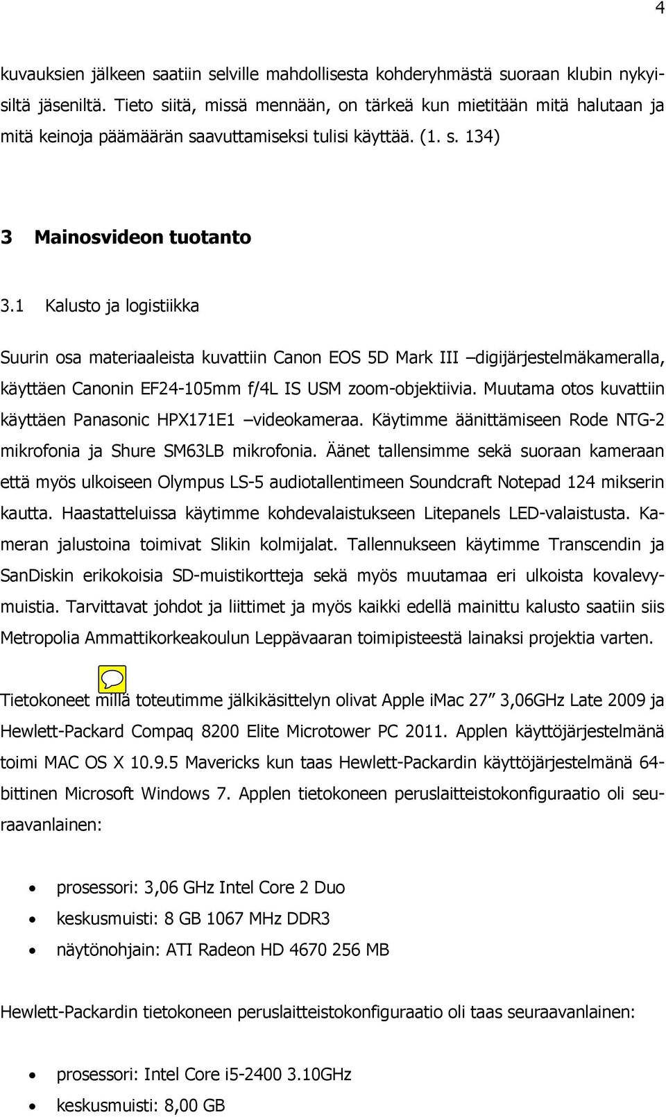 1 Kalusto ja logistiikka Suurin osa materiaaleista kuvattiin Canon EOS 5D Mark III digijärjestelmäkameralla, käyttäen Canonin EF24-105mm f/4l IS USM zoom-objektiivia.