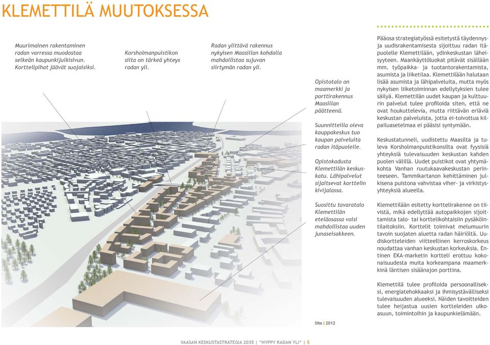 Suunnitteilla oleva kauppakeskus tuo kaupan palveluita radan itäpuolelle. Opistokadusta Klemettilän keskuskatu. Lähipalvelut sijaitsevat korttelin kivijalassa.