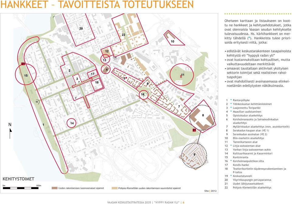 Hankkeista tulee priorisoida erityisesti niitä, jotka: edistävät keskustarakenteen tasapainoista kehitystä eli hyppyä radan yli ovat kustannuksiltaan kohtuulliset, mutta vaikuttavuudeltaan