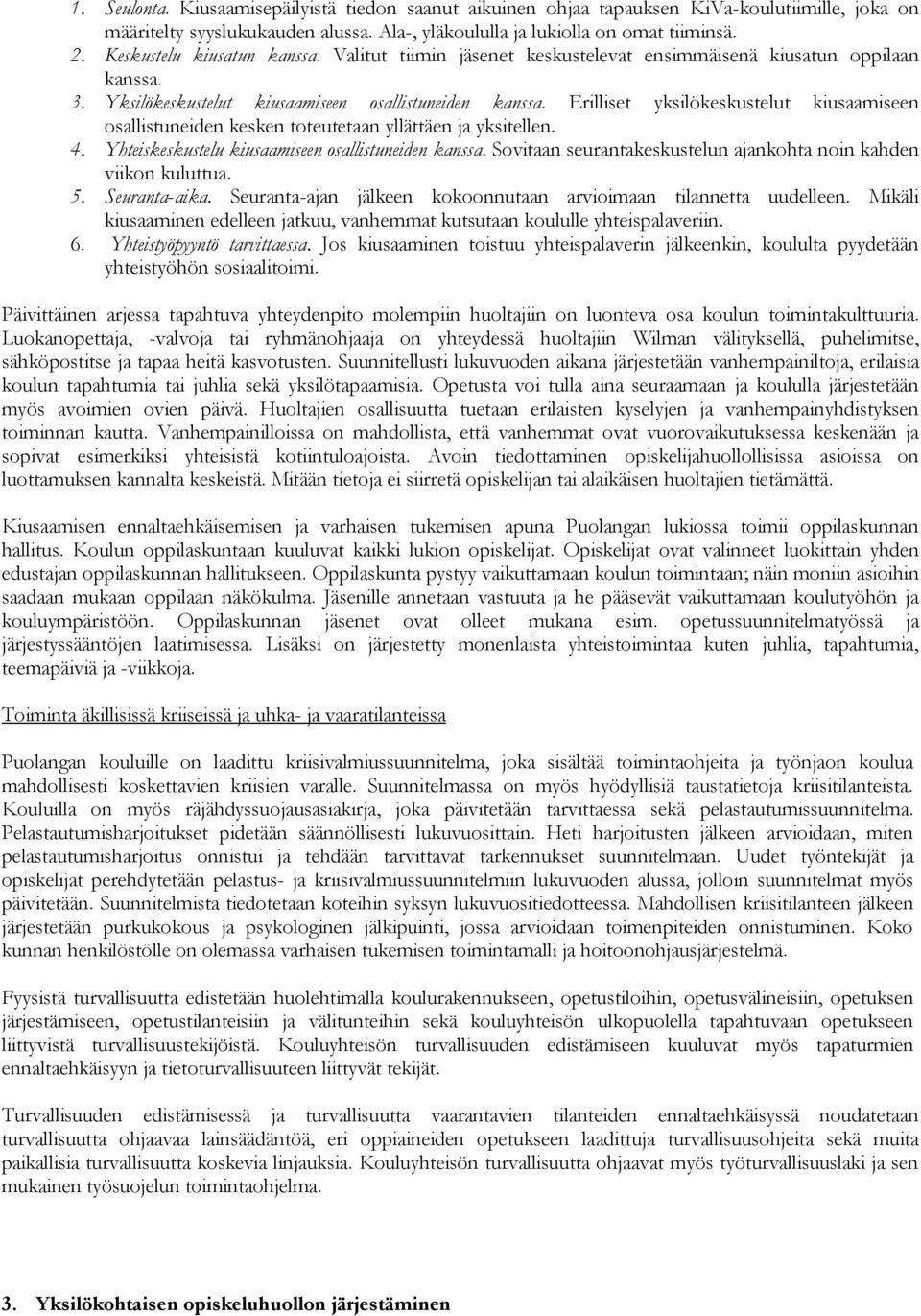 Erilliset yksilökeskustelut kiusaamiseen osallistuneiden kesken toteutetaan yllättäen ja yksitellen. 4. Yhteiskeskustelu kiusaamiseen osallistuneiden kanssa.