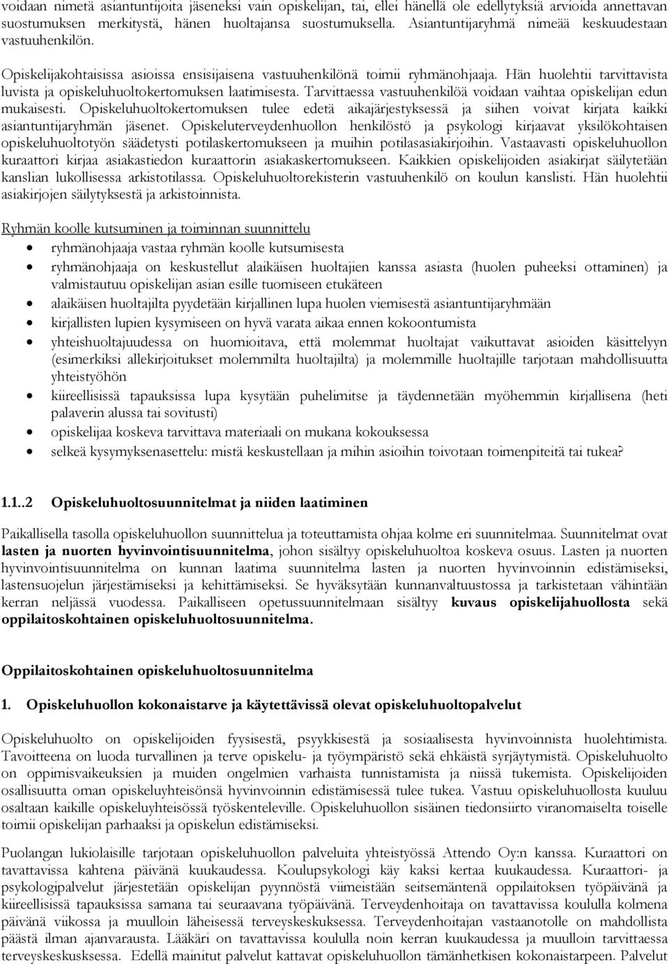 Hän huolehtii tarvittavista luvista ja opiskeluhuoltokertomuksen laatimisesta. Tarvittaessa vastuuhenkilöä voidaan vaihtaa opiskelijan edun mukaisesti.