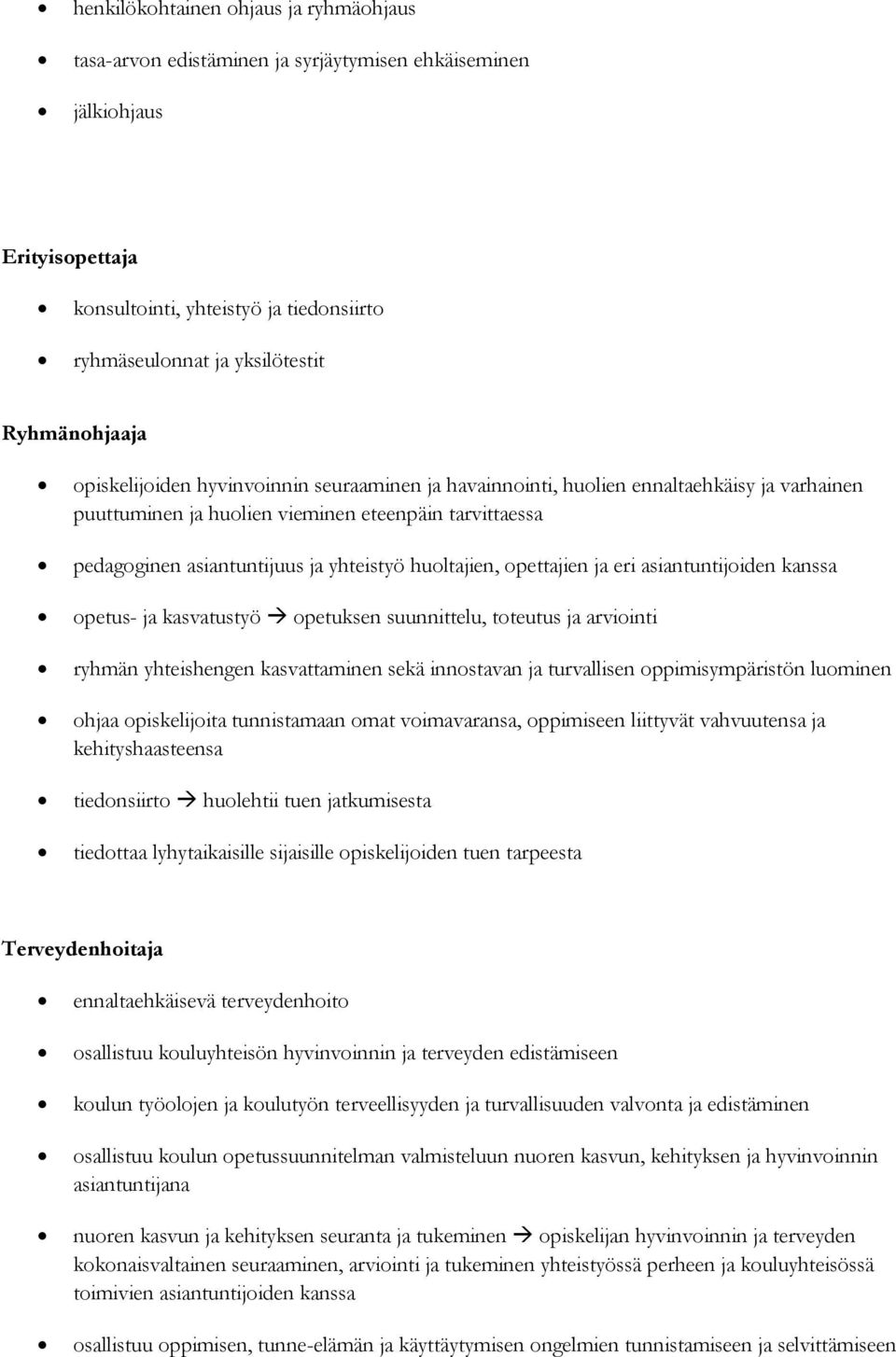 yhteistyö huoltajien, opettajien ja eri asiantuntijoiden kanssa opetus- ja kasvatustyö opetuksen suunnittelu, toteutus ja arviointi ryhmän yhteishengen kasvattaminen sekä innostavan ja turvallisen