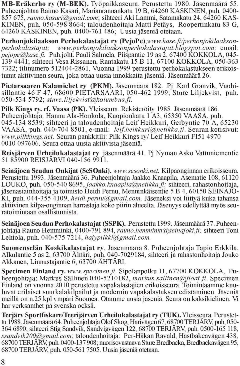 Perhonjokilaakson Perhokalastajat ry (PejoPe),www.kase.fi/perhonjokilaaksonperhokalastajat; www.perhonjokilaaksonperhokalastajat.blogspot.com; email: pejope@kase.fi. Puh.joht.