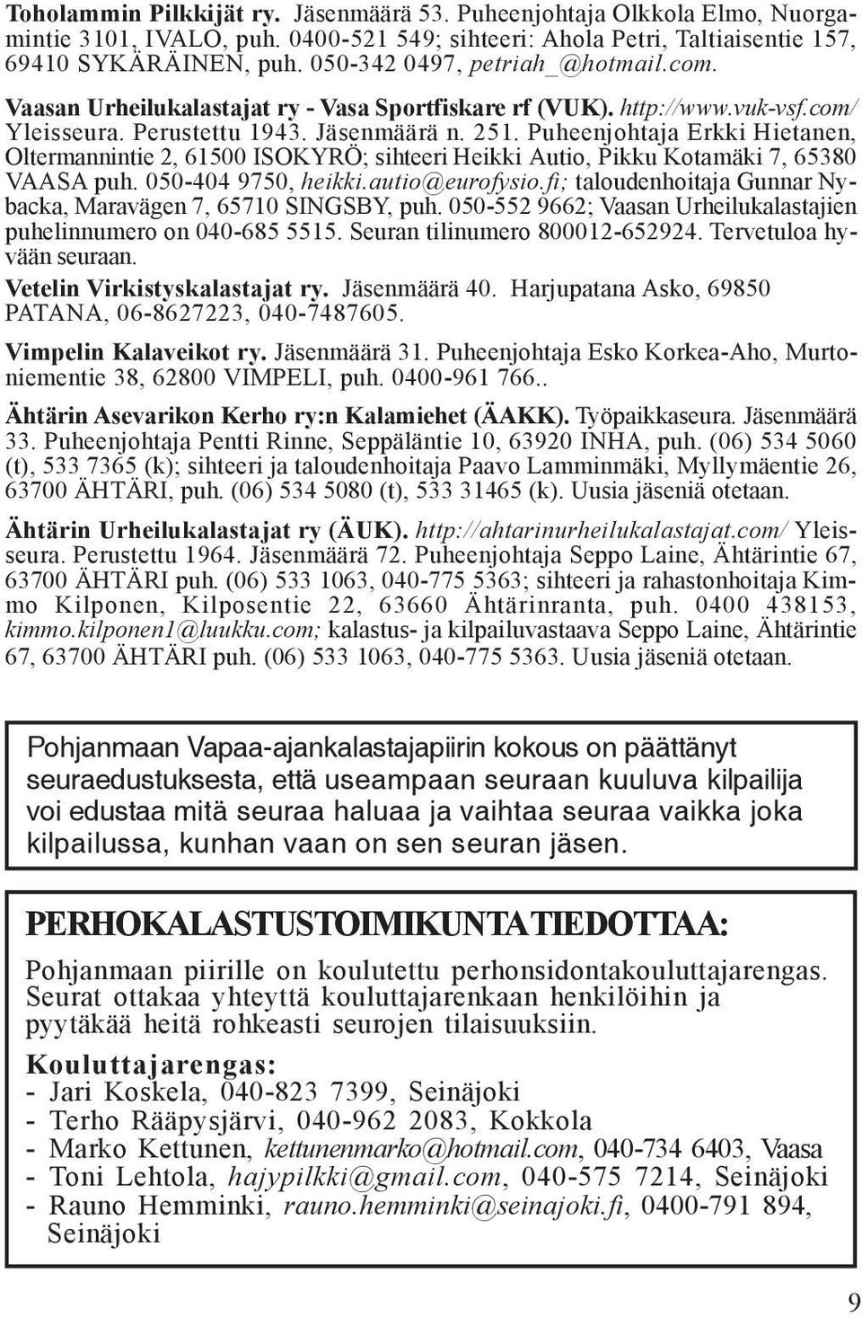 Puheenjohtaja Erkki Hietanen, Oltermannintie 2, 61500 ISOKYRÖ; sihteeri Heikki Autio, Pikku Kotamäki 7, 65380 VAASA puh. 050-404 9750, heikki.autio@eurofysio.