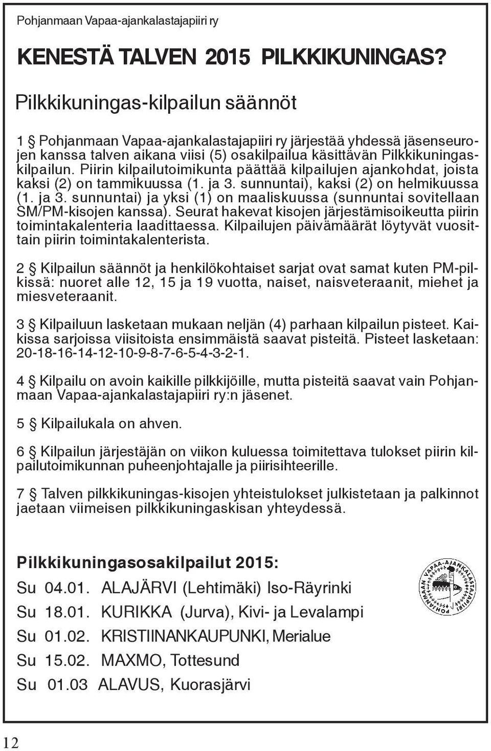 Piirin kilpailutoimikunta päättää kilpailujen ajankohdat, joista kaksi (2) on tammikuussa (1. ja 3. sunnuntai), kaksi (2) on helmikuussa (1. ja 3. sunnuntai) ja yksi (1) on maaliskuussa (sunnuntai sovitellaan SM/PM-kisojen kanssa).