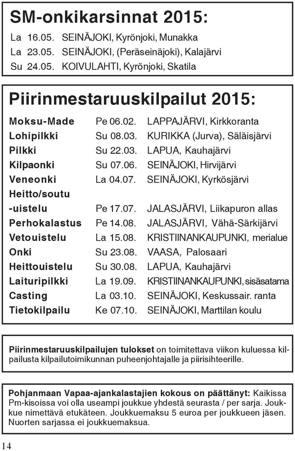 07. JALASJÄRVI, Liikapuron allas Perhokalastus Pe 14.08. JALASJÄRVI, Vähä-Särkijärvi Vetouistelu La 15.08. KRISTIINANKAUPUNKI, merialue Onki Su 23.08. VAASA, Palosaari Heittouistelu Su 30.08. LAPUA, Kauhajärvi Laituripilkki La 19.