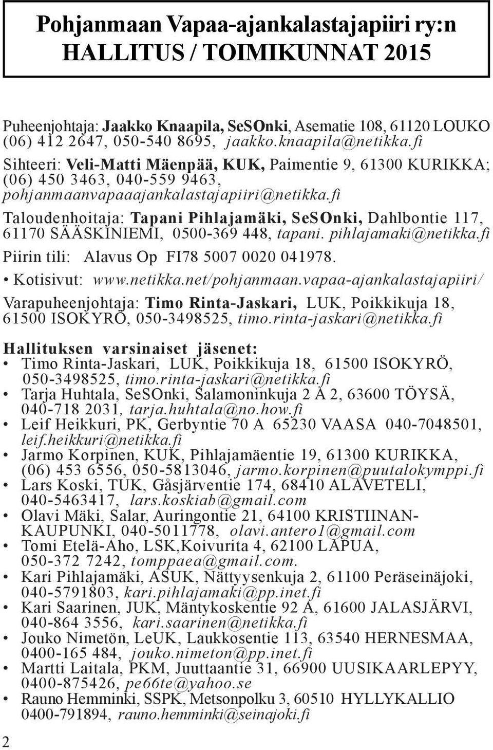 fi Taloudenhoitaja: Tapani Pihlajamäki, SeSOnki, Dahlbontie 117, 61170 SÄÄSKINIEMI, 0500-369 448, tapani. pihlajamaki@netikka.fi Piirin tili: Alavus Op FI78 5007 0020 041978. Kotisivut: www.netikka.net/pohjanmaan.