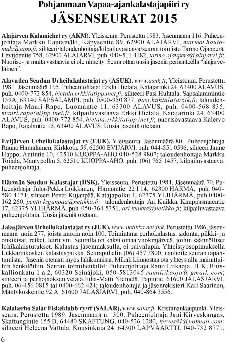 040-511 4182, tarmo.ojanpera@alajarvi.fi; Nuoriso- ja muita vastaavia ei ole nimetty. Seura ottaa uusia jäseniä periaatteella alajärveläinen. Alavuden Seudun Urheilukalastajat ry (ASUK). www.asuk.