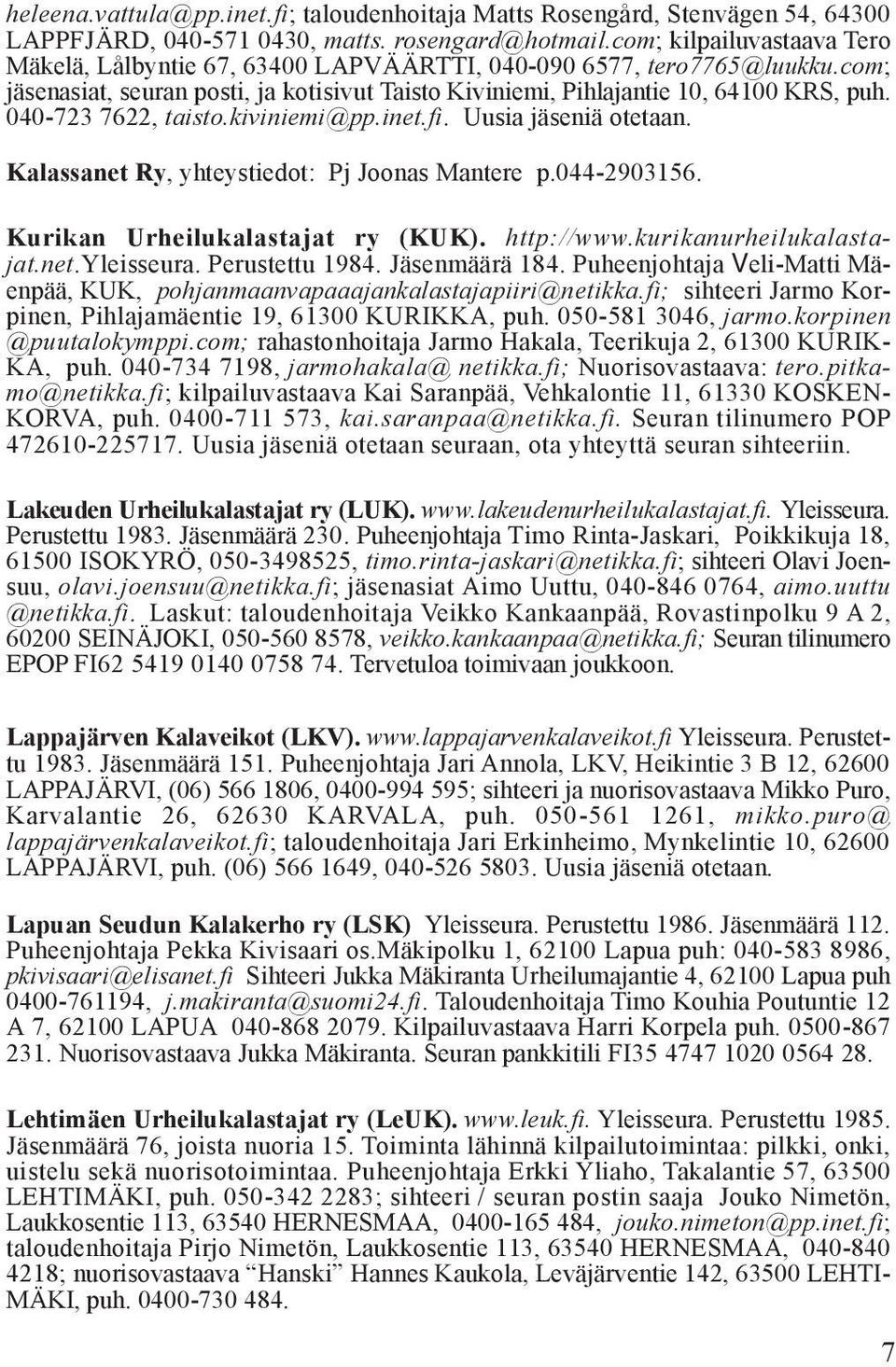 040-723 7622, taisto.kiviniemi@pp.inet.fi. Uusia jäseniä otetaan. Kalassanet Ry, yhteystiedot: Pj Joonas Mantere p.044-2903156. Kurikan Urheilukalastajat ry (KUK). http://www.kurikanurheilukalastajat.