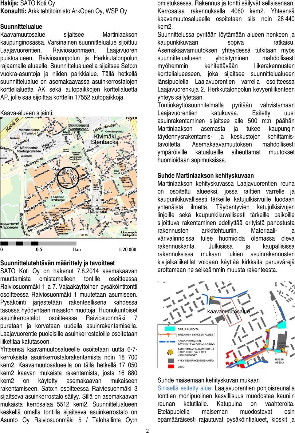 Suunnittelualueella sijaitsee Sato:n vuokra-asuntoja ja niiden parkkialue.