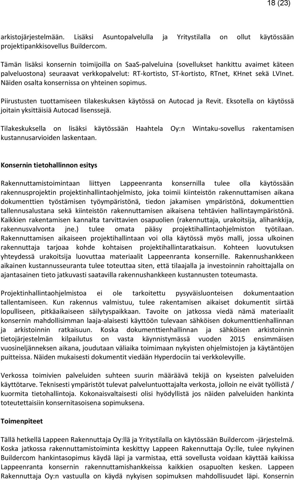 Näiden osalta konsernissa on yhteinen sopimus. Piirustusten tuottamiseen tilakeskuksen käytössä on Autocad ja Revit. Eksotella on käytössä joitain yksittäisiä Autocad lisenssejä.