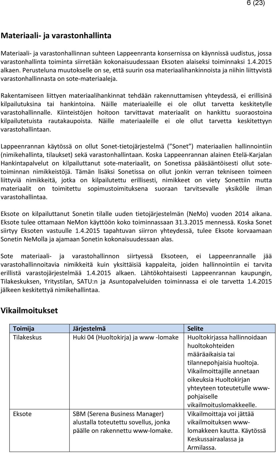 Rakentamiseen liittyen materiaalihankinnat tehdään rakennuttamisen yhteydessä, ei erillisinä kilpailutuksina tai hankintoina.