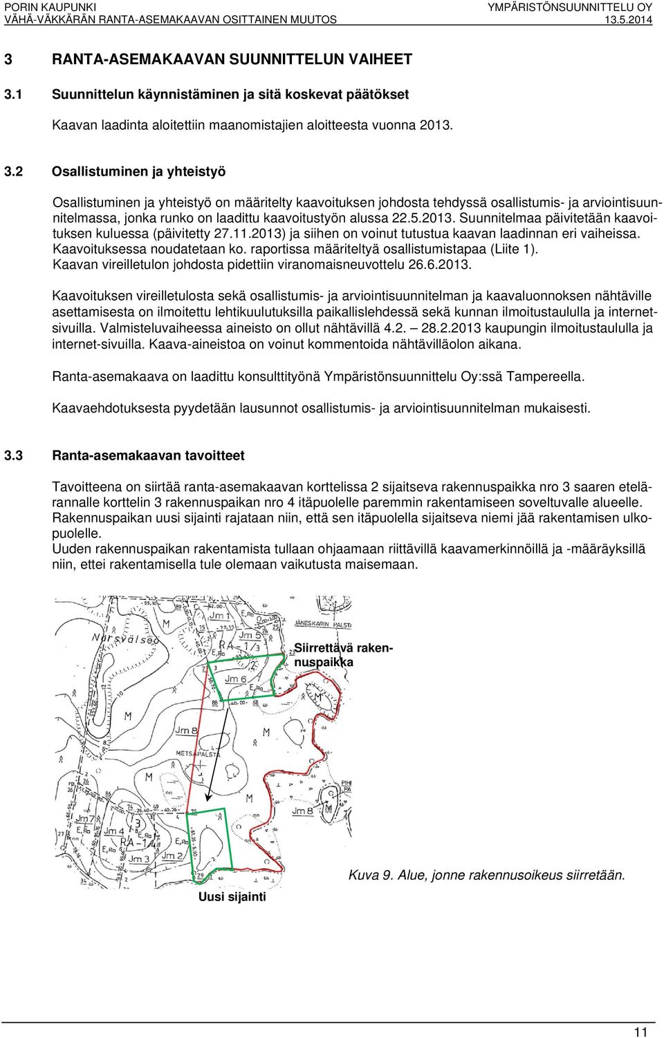 2 Osallistuminen ja yhteistyö Osallistuminen ja yhteistyö on määritelty kaavoituksen johdosta tehdyssä osallistumis- ja arviointisuunnitelmassa, jonka runko on laadittu kaavoitustyön alussa 22.5.2013.