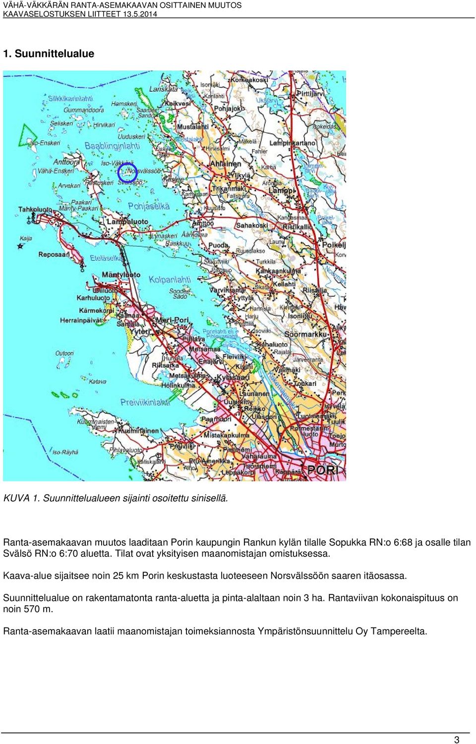 Tilat ovat yksityisen maanomistajan omistuksessa. Kaava-alue sijaitsee noin 25 km Porin keskustasta luoteeseen Norsvälssöön saaren itäosassa.