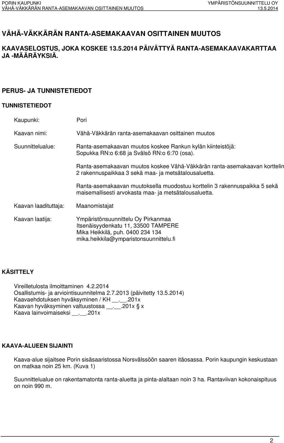 Sopukka RN:o 6:68 ja Svälsö RN:o 6:70 (osa). Ranta-asemakaavan muutos koskee Vähä-Väkkärän ranta-asemakaavan korttelin 2 rakennuspaikkaa 3 sekä maa- ja metsätalousaluetta.