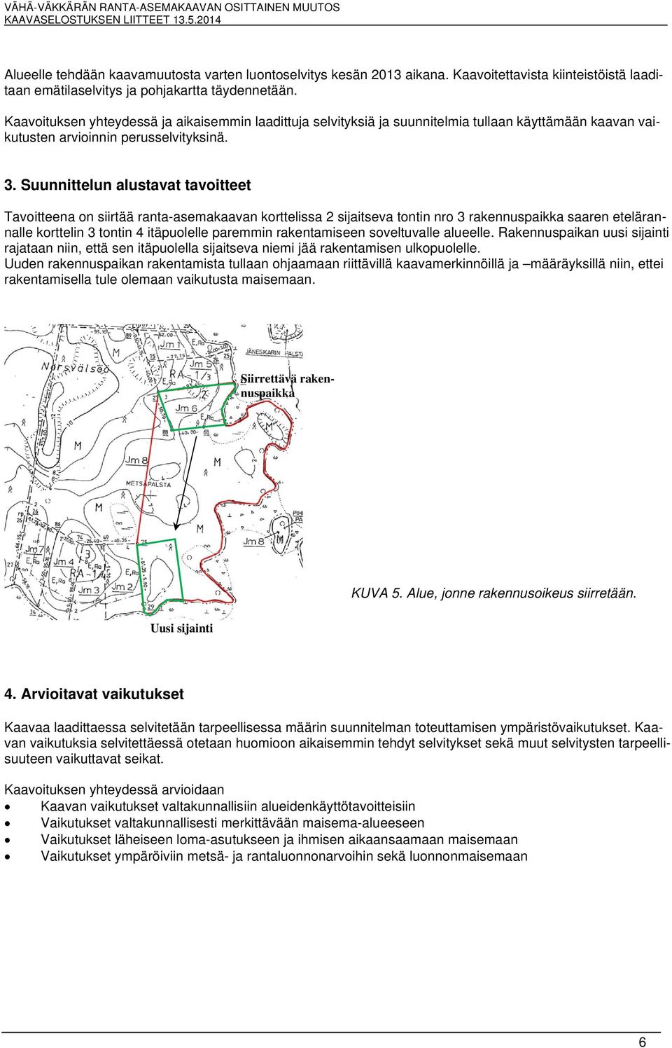 Suunnittelun alustavat tavoitteet Tavoitteena on siirtää ranta-asemakaavan korttelissa 2 sijaitseva tontin nro 3 rakennuspaikka saaren etelärannalle korttelin 3 tontin 4 itäpuolelle paremmin