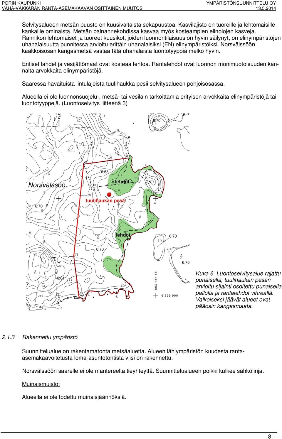 Rannikon lehtomaiset ja tuoreet kuusikot, joiden luonnontilaisuus on hyvin säilynyt, on elinympäristöjen uhanalaisuutta punnitessa arvioitu erittäin uhanalaisiksi (EN) elinympäristöiksi.