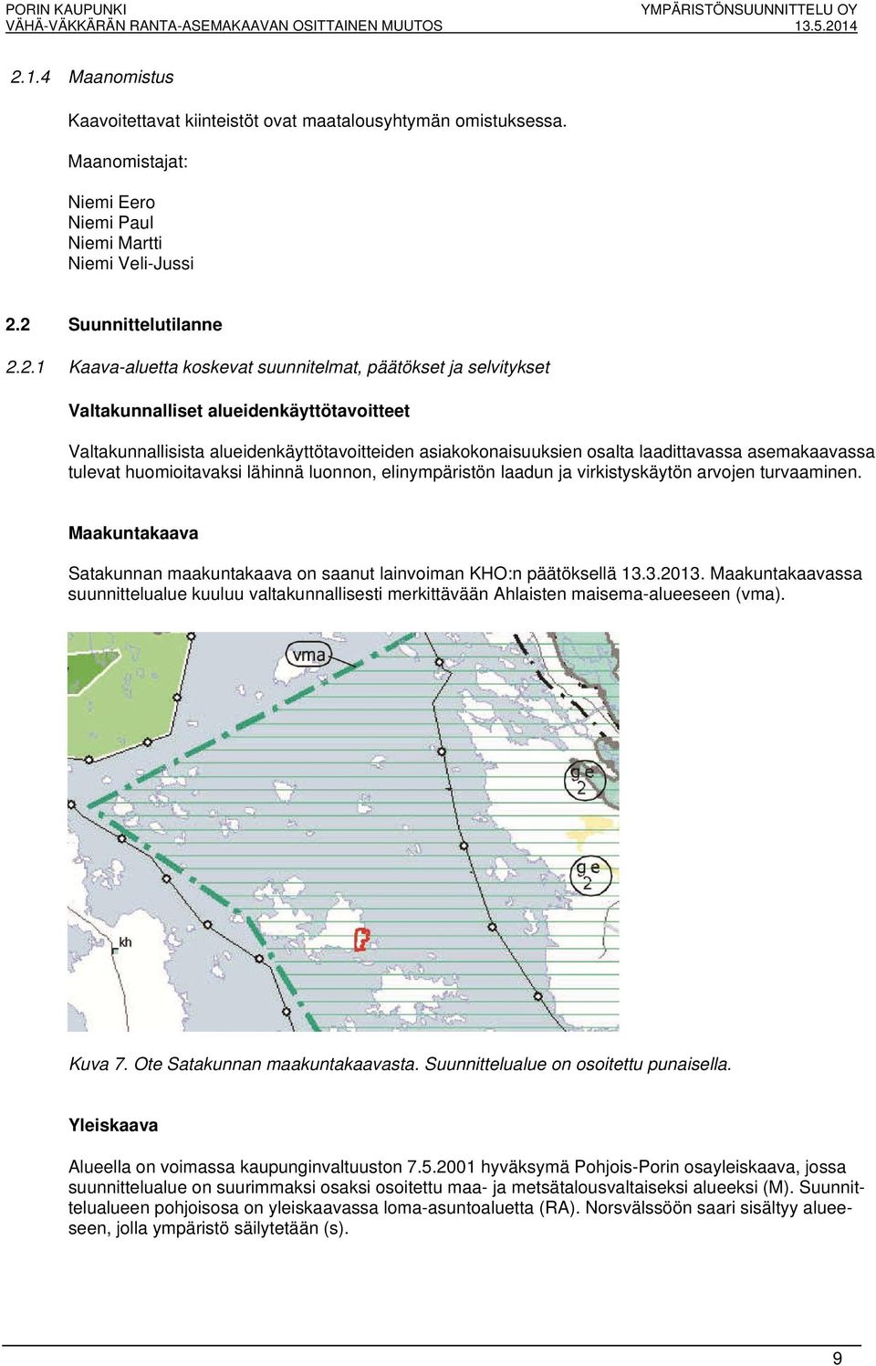 2 Suunnittelutilanne 2.2.1 Kaava-aluetta koskevat suunnitelmat, päätökset ja selvitykset Valtakunnalliset alueidenkäyttötavoitteet Valtakunnallisista alueidenkäyttötavoitteiden asiakokonaisuuksien