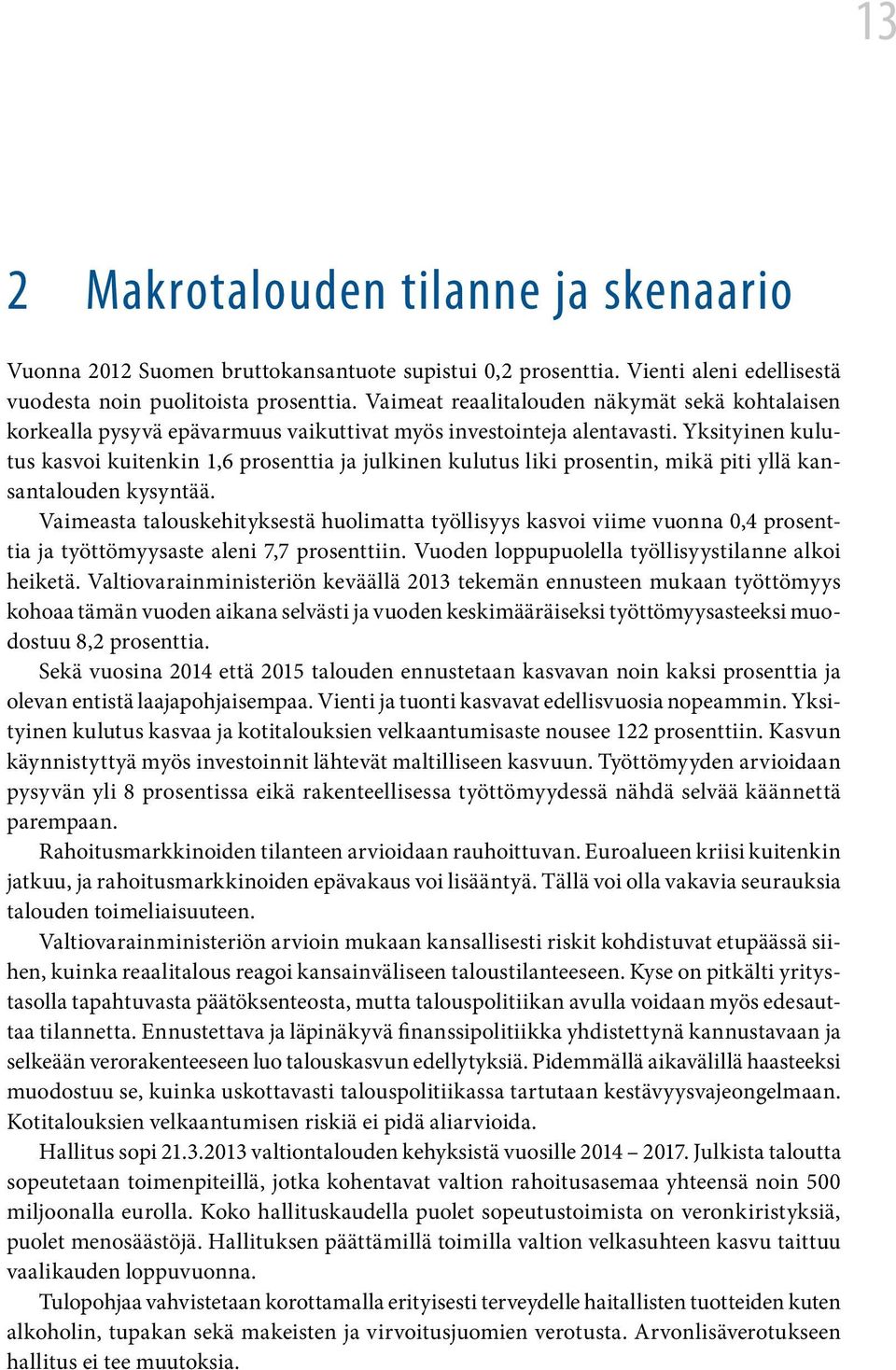 Yksityinen kulutus kasvoi kuitenkin 1,6 prosenttia ja julkinen kulutus liki prosentin, mikä piti yllä kansantalouden kysyntää.