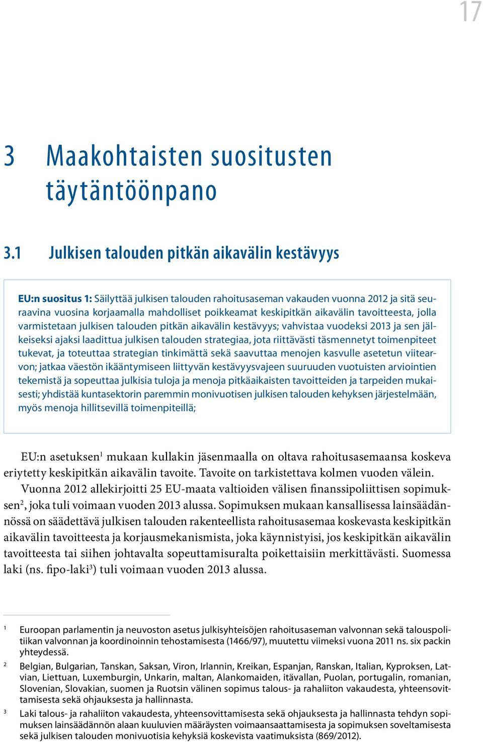 keskipitkän aikavälin tavoitteesta, jolla varmistetaan julkisen talouden pitkän aikavälin kestävyys; vahvistaa vuodeksi 2013 ja sen jälkeiseksi ajaksi laadittua julkisen talouden strategiaa, jota