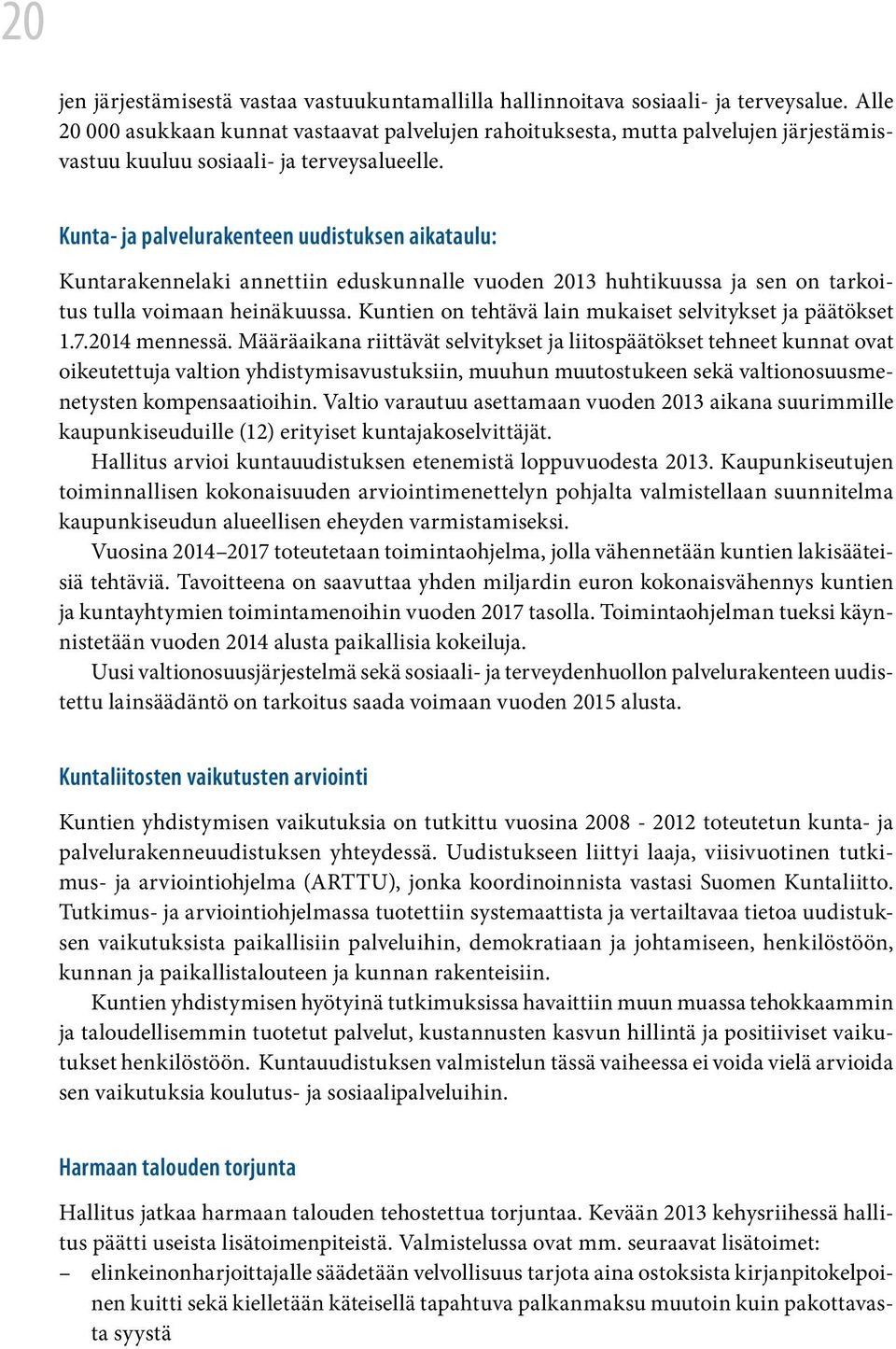 Kunta- ja palvelurakenteen uudistuksen aikataulu: Kuntarakennelaki annettiin eduskunnalle vuoden 2013 huhtikuussa ja sen on tarkoitus tulla voimaan heinäkuussa.