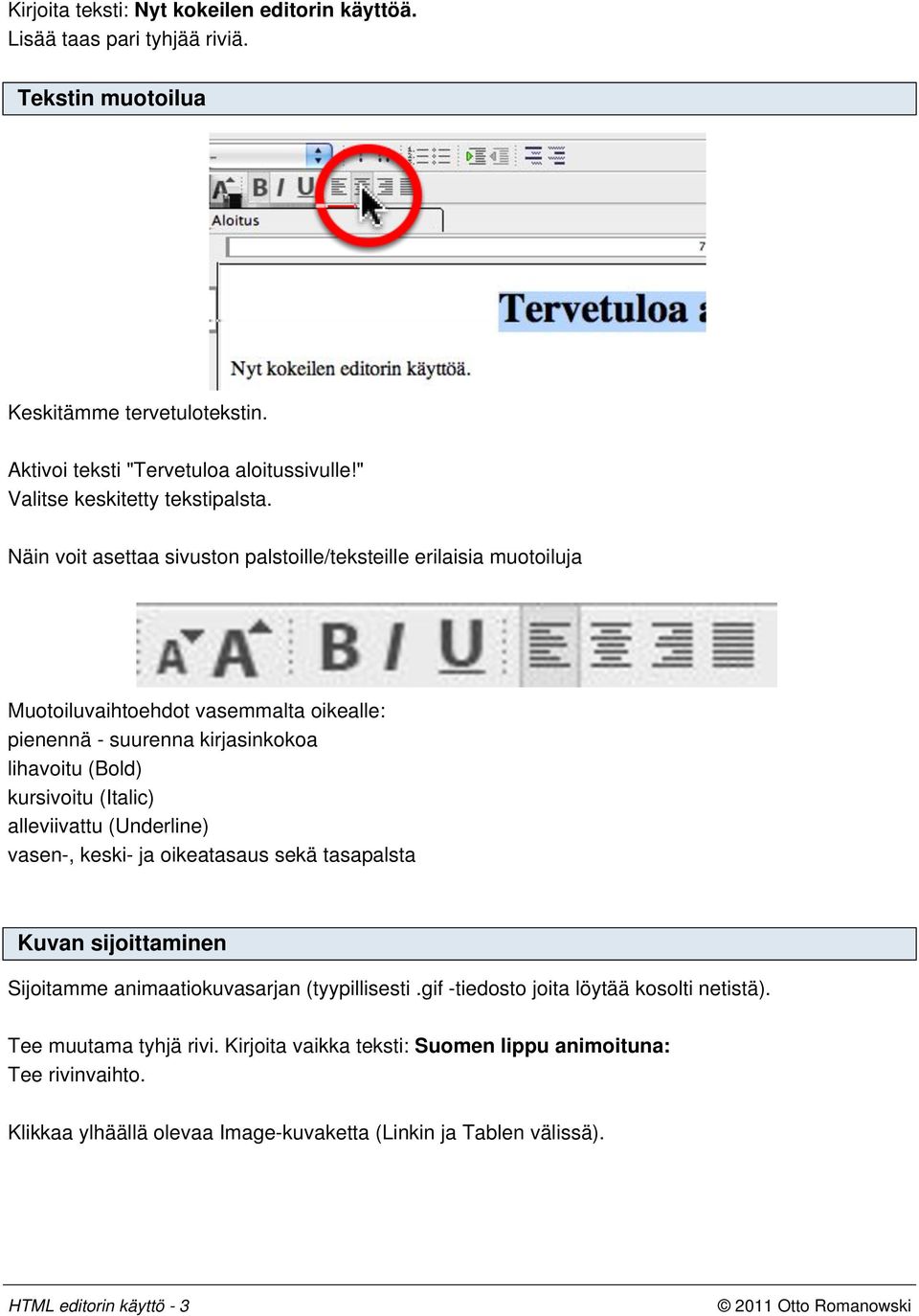 Näin voit asettaa sivuston palstoille/teksteille erilaisia muotoiluja Muotoiluvaihtoehdot vasemmalta oikealle: pienennä - suurenna kirjasinkokoa lihavoitu (Bold) kursivoitu (Italic)