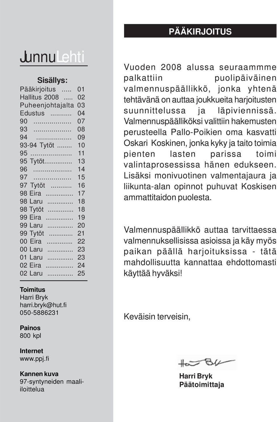 fi 050-5886231 Painos 800 kpl PÄÄKIRJOITUS Vuoden 2008 alussa seuraammme palkattiin puolipäiväinen valmennuspäällikkö, jonka yhtenä tehtävänä on auttaa joukkueita harjoitusten suunnittelussa ja