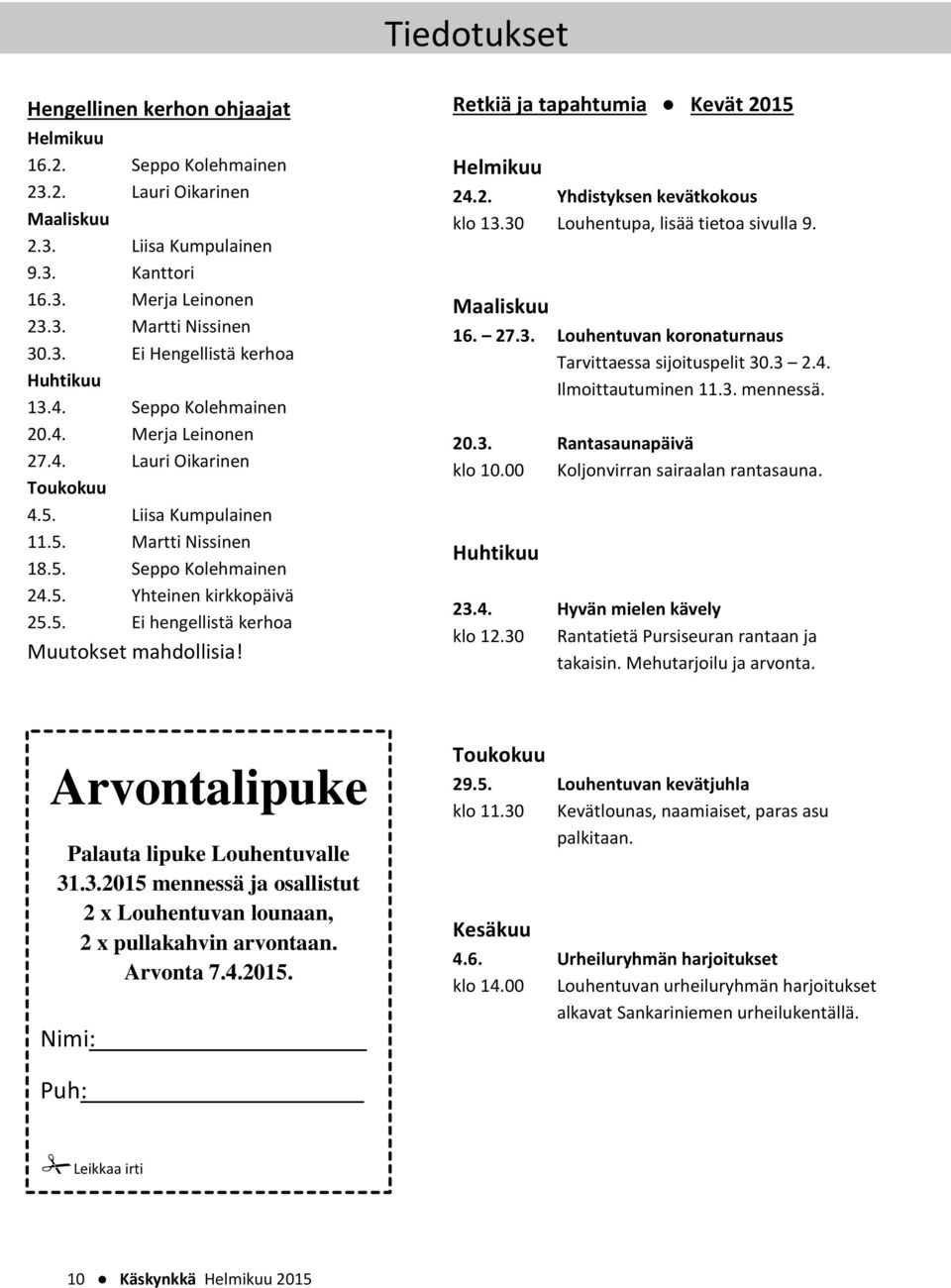 Retkiä ja tapahtumia Kevät 2015 Helmikuu 24.2. Yhdistyksen kevätkokous klo 13.30 Louhentupa, lisää tietoa sivulla 9. Maaliskuu 16. 27.3. Louhentuvan koronaturnaus Tarvittaessa sijoituspelit 30.3 2.4. Ilmoittautuminen 11.