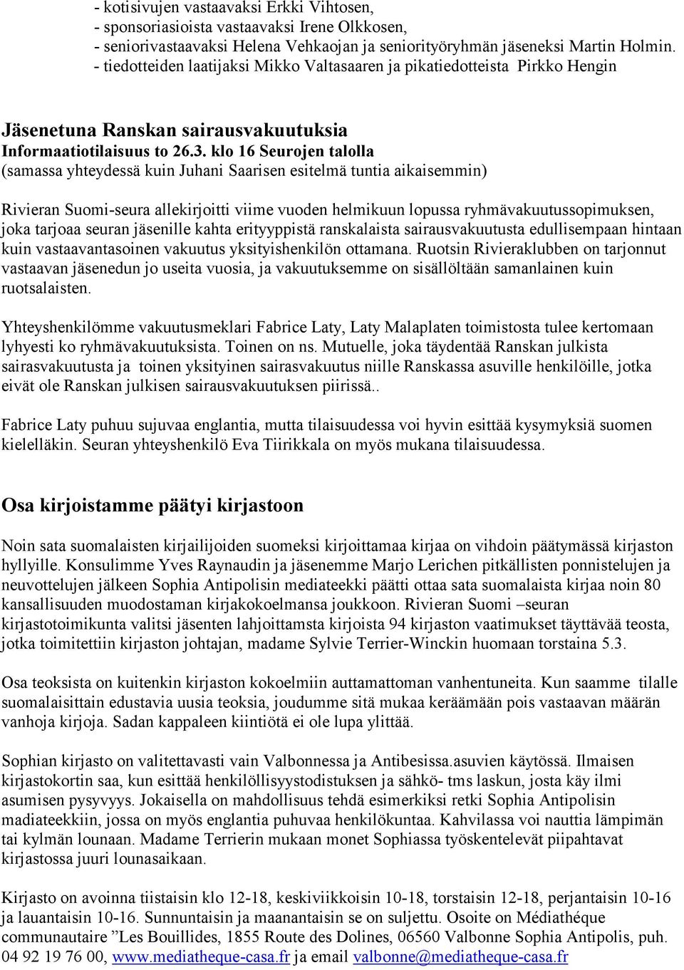 klo 16 Seurojen talolla (samassa yhteydessä kuin Juhani Saarisen esitelmä tuntia aikaisemmin) Rivieran Suomi-seura allekirjoitti viime vuoden helmikuun lopussa ryhmävakuutussopimuksen, joka tarjoaa