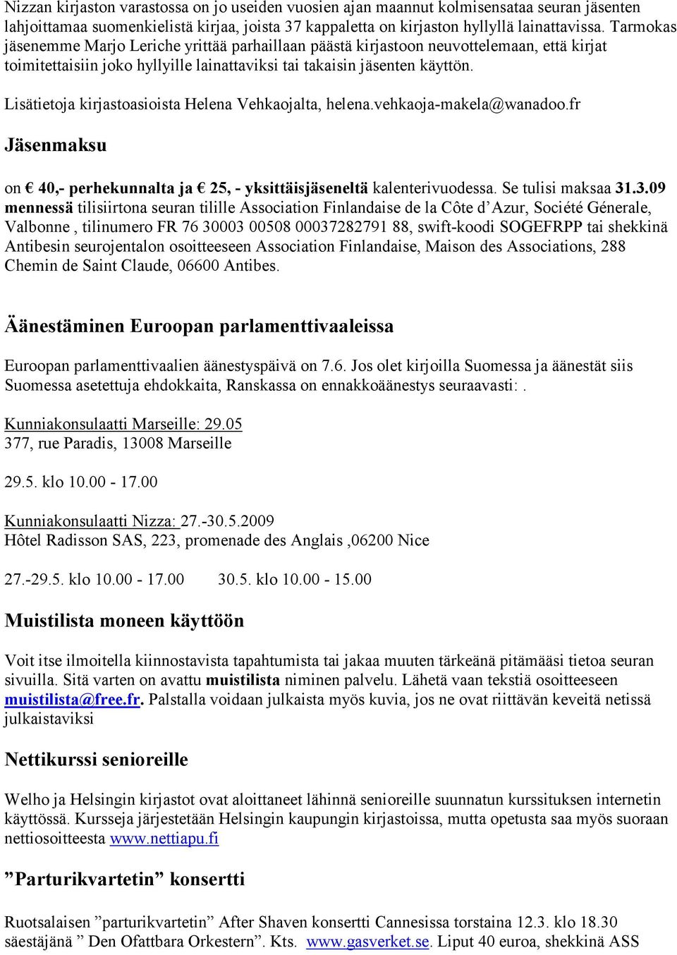 Lisätietoja kirjastoasioista Helena Vehkaojalta, helena.vehkaoja-makela@wanadoo.fr Jäsenmaksu on 40,- perhekunnalta ja 25, - yksittäisjäseneltä kalenterivuodessa. Se tulisi maksaa 31