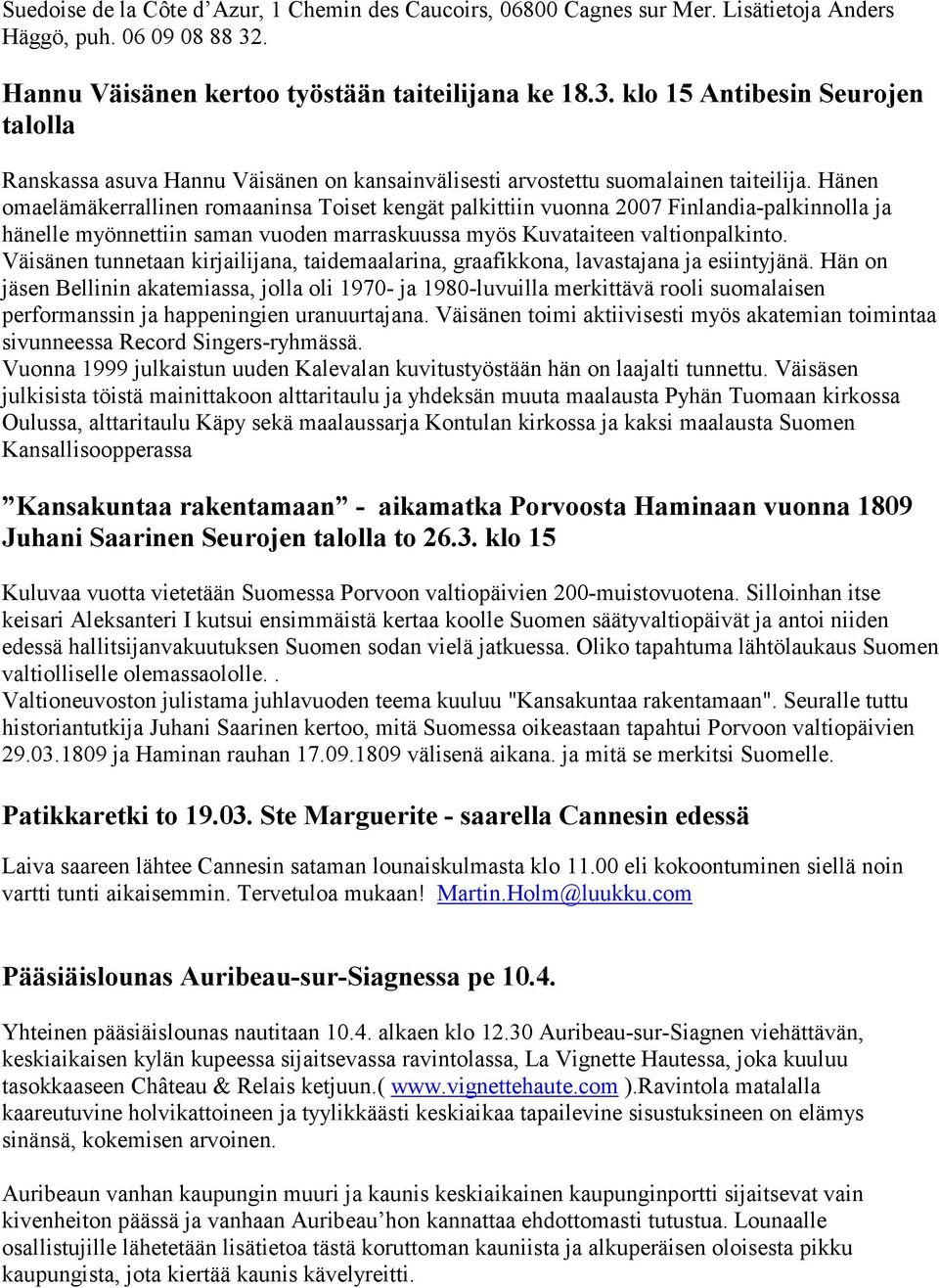 Hänen omaelämäkerrallinen romaaninsa Toiset kengät palkittiin vuonna 2007 Finlandia-palkinnolla ja hänelle myönnettiin saman vuoden marraskuussa myös Kuvataiteen valtionpalkinto.