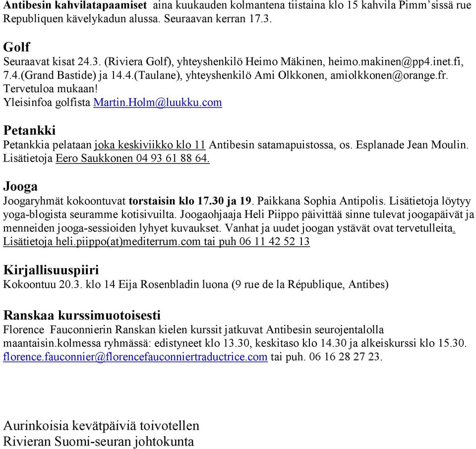 com Petankki Petankkia pelataan joka keskiviikko klo 11 Antibesin satamapuistossa, os. Esplanade Jean Moulin. Lisätietoja Eero Saukkonen 04 93 61 88 64.