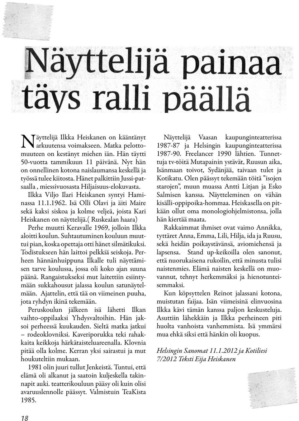 .1.1962. Isä Olli Olavi ja äiti Maire sekä kaksi siskoa ja kolme veljeä, joista Kari Heiskanen on näyttelijä.( Ruskealan haara) Perhe muutti Keravalle 1969, jolloin Ilkka aloitti koulun.