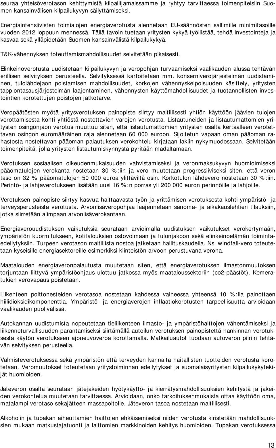 Tällä tavoin tuetaan yritysten kykyä työllistää, tehdä investointeja ja kasvaa sekä ylläpidetään Suomen kansainvälistä kilpailukykyä. T&K-vähennyksen toteuttamismahdollisuudet selvitetään pikaisesti.