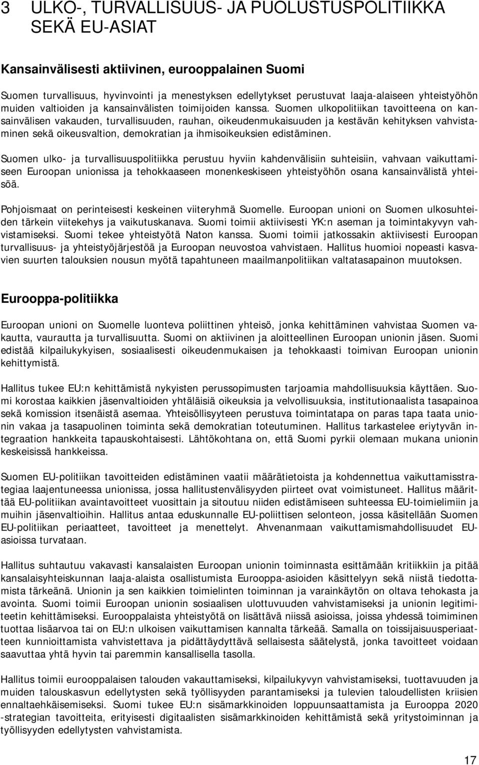 Suomen ulkopolitiikan tavoitteena on kansainvälisen vakauden, turvallisuuden, rauhan, oikeudenmukaisuuden ja kestävän kehityksen vahvistaminen sekä oikeusvaltion, demokratian ja ihmisoikeuksien