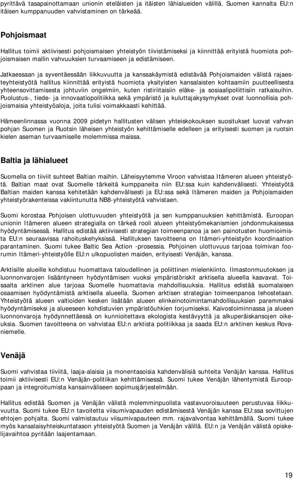 Jatkaessaan ja syventäessään liikkuvuutta ja kanssakäymistä edistävää Pohjoismaiden välistä rajaesteyhteistyötä hallitus kiinnittää erityistä huomiota yksityisten kansalaisten kohtaamiin