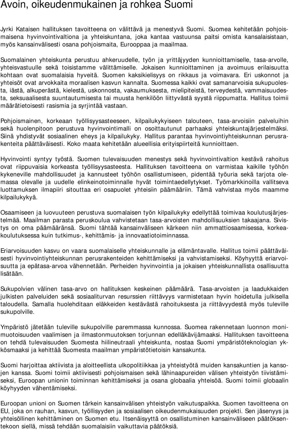 Suomalainen yhteiskunta perustuu ahkeruudelle, työn ja yrittäjyyden kunnioittamiselle, tasa-arvolle, yhteisvastuulle sekä toisistamme välittämiselle.