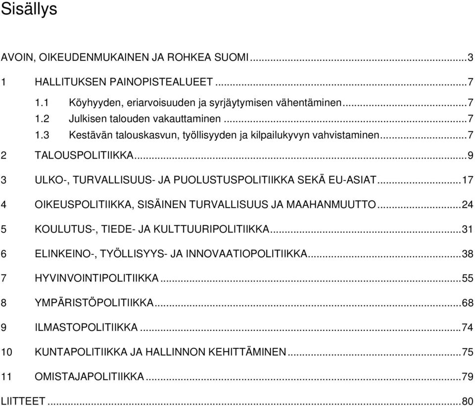 ..17 4 OIKEUSPOLITIIKKA, SISÄINEN TURVALLISUUS JA MAAHANMUUTTO...24 5 KOULUTUS-, TIEDE- JA KULTTUURIPOLITIIKKA...31 6 ELINKEINO-, TYÖLLISYYS- JA INNOVAATIOPOLITIIKKA.