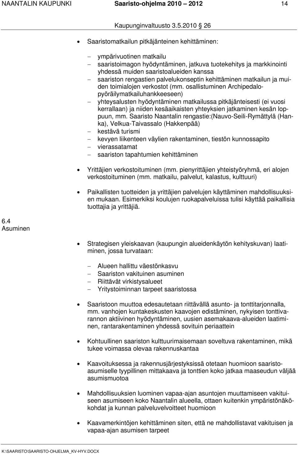 osallistuminen Archipedalopyöräilymatkailuhankkeeseen) yhteysalusten hyödyntäminen matkailussa pitkäjänteisesti (ei vuosi kerrallaan) ja niiden kesäaikaisten yhteyksien jatkaminen kesän loppuun, mm.