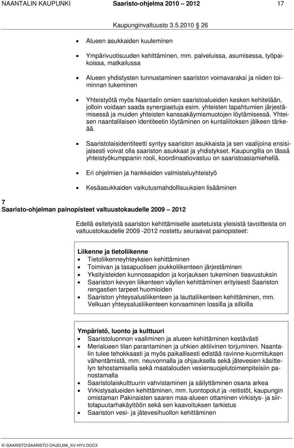 kehitetään, jolloin voidaan saada synergiaetuja esim. yhteisten tapahtumien järjestämisessä ja muiden yhteisten kanssakäymismuotojen löytämisessä.