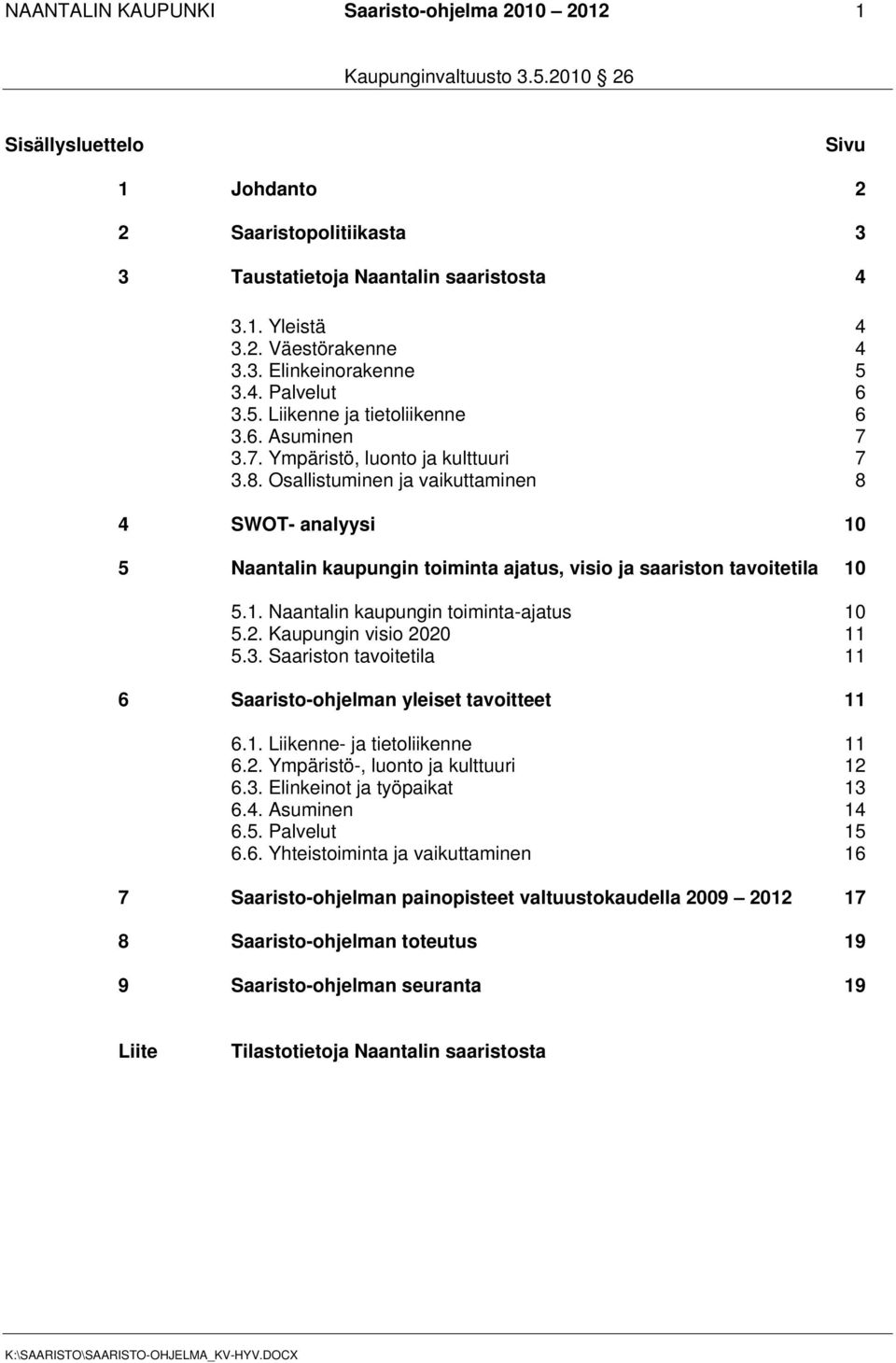 Osallistuminen ja vaikuttaminen 8 4 SWOT- analyysi 10 5 Naantalin kaupungin toiminta ajatus, visio ja saariston tavoitetila 10 5.1. Naantalin kaupungin toiminta-ajatus 10 5.2.