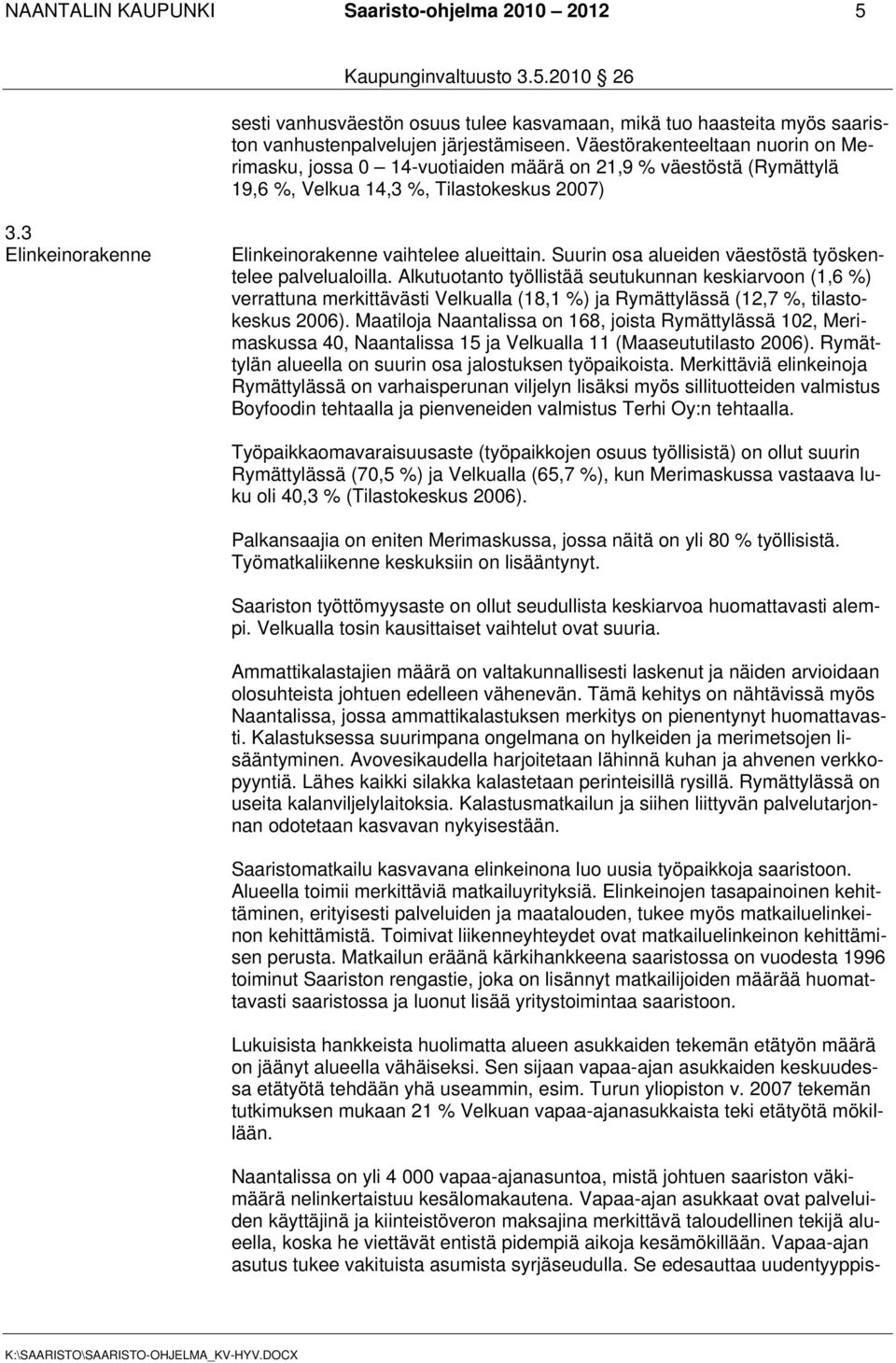 3 Elinkeinorakenne Elinkeinorakenne vaihtelee alueittain. Suurin osa alueiden väestöstä työskentelee palvelualoilla.