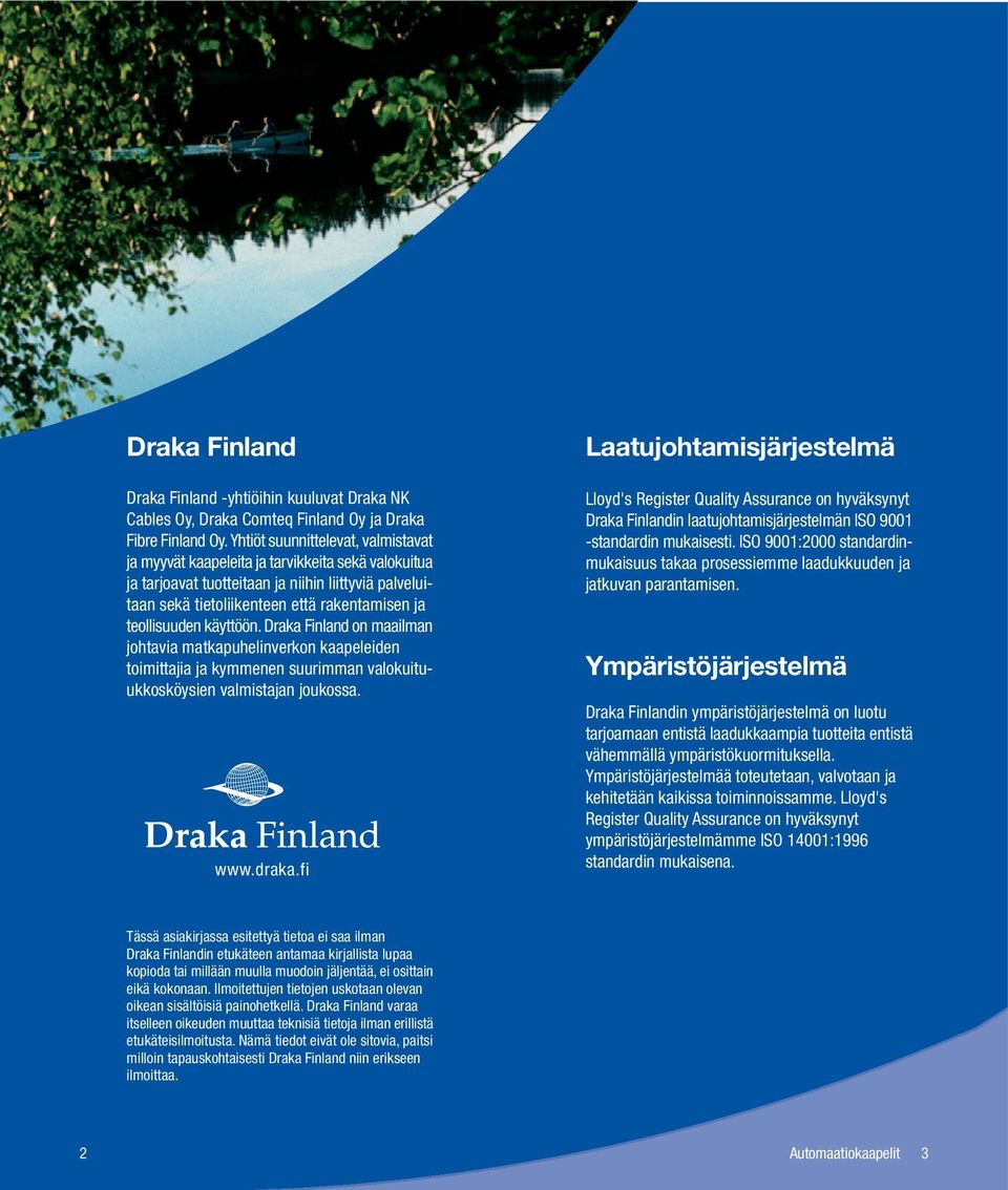 käyttöön. Draka Finland on maailman johtavia matkapuhelinverkon kaapeleiden toimittajia ja kymmenen suurimman valokuituukkosköysien valmistajan joukossa. www.draka.