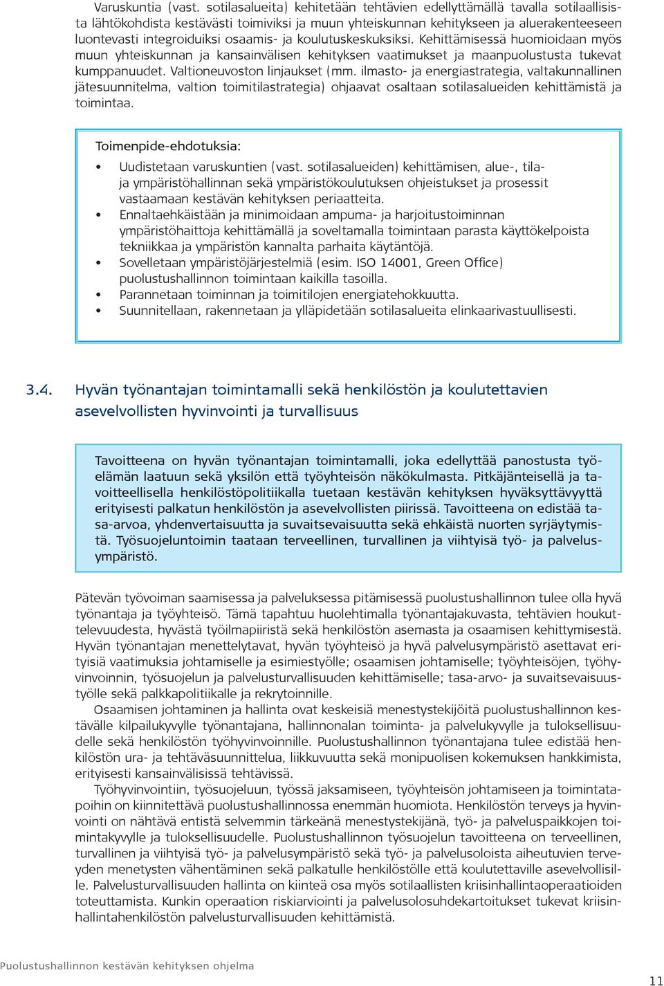 osaamis- ja koulutuskeskuksiksi. Kehittämisessä huomioidaan myös muun yhteiskunnan ja kansainvälisen kehityksen vaatimukset ja maanpuolustusta tukevat kumppanuudet. Valtioneuvoston linjaukset (mm.