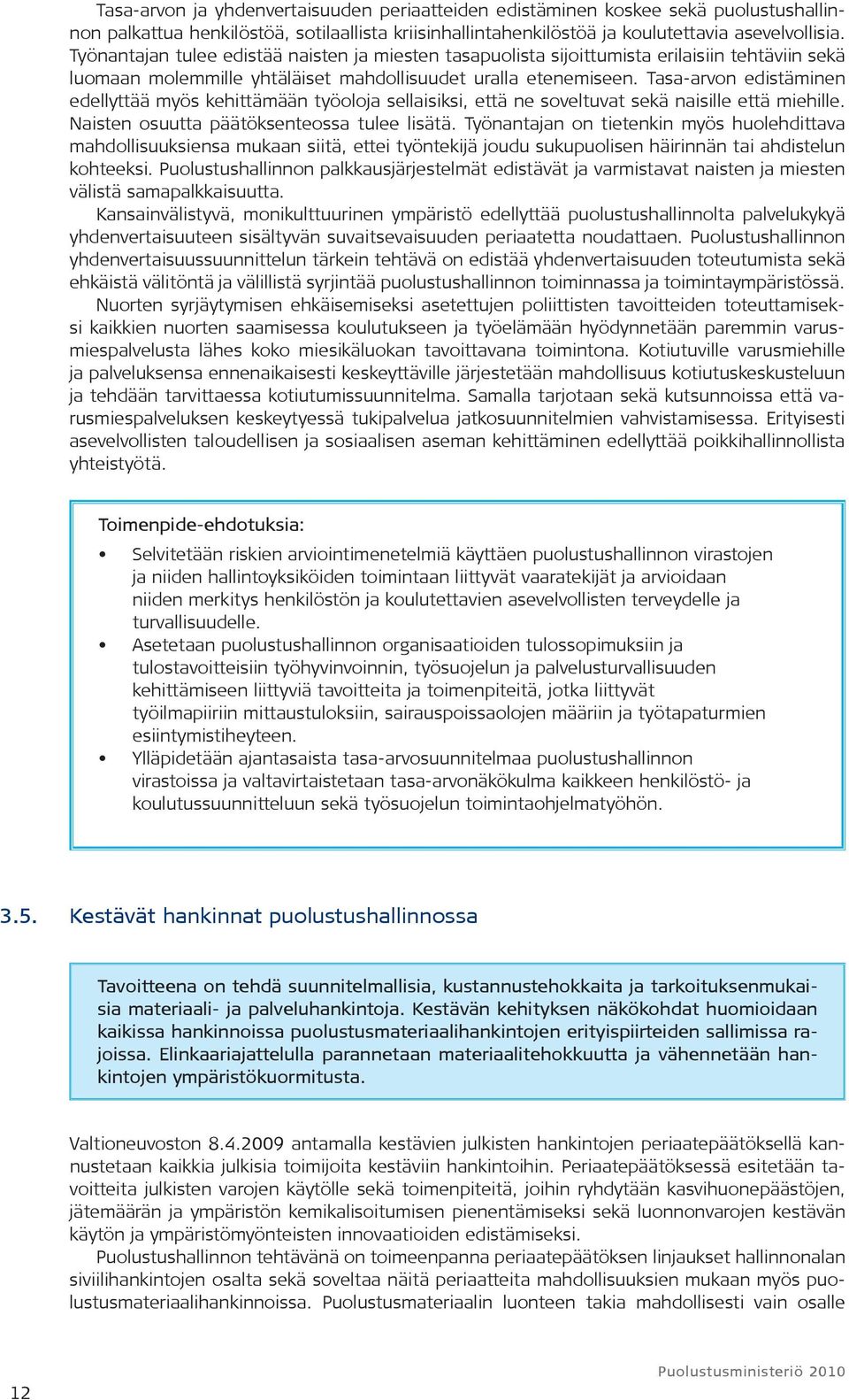 Tasa-arvon edistäminen edellyttää myös kehittämään työoloja sellaisiksi, että ne soveltuvat sekä naisille että miehille. Naisten osuutta päätöksenteossa tulee lisätä.