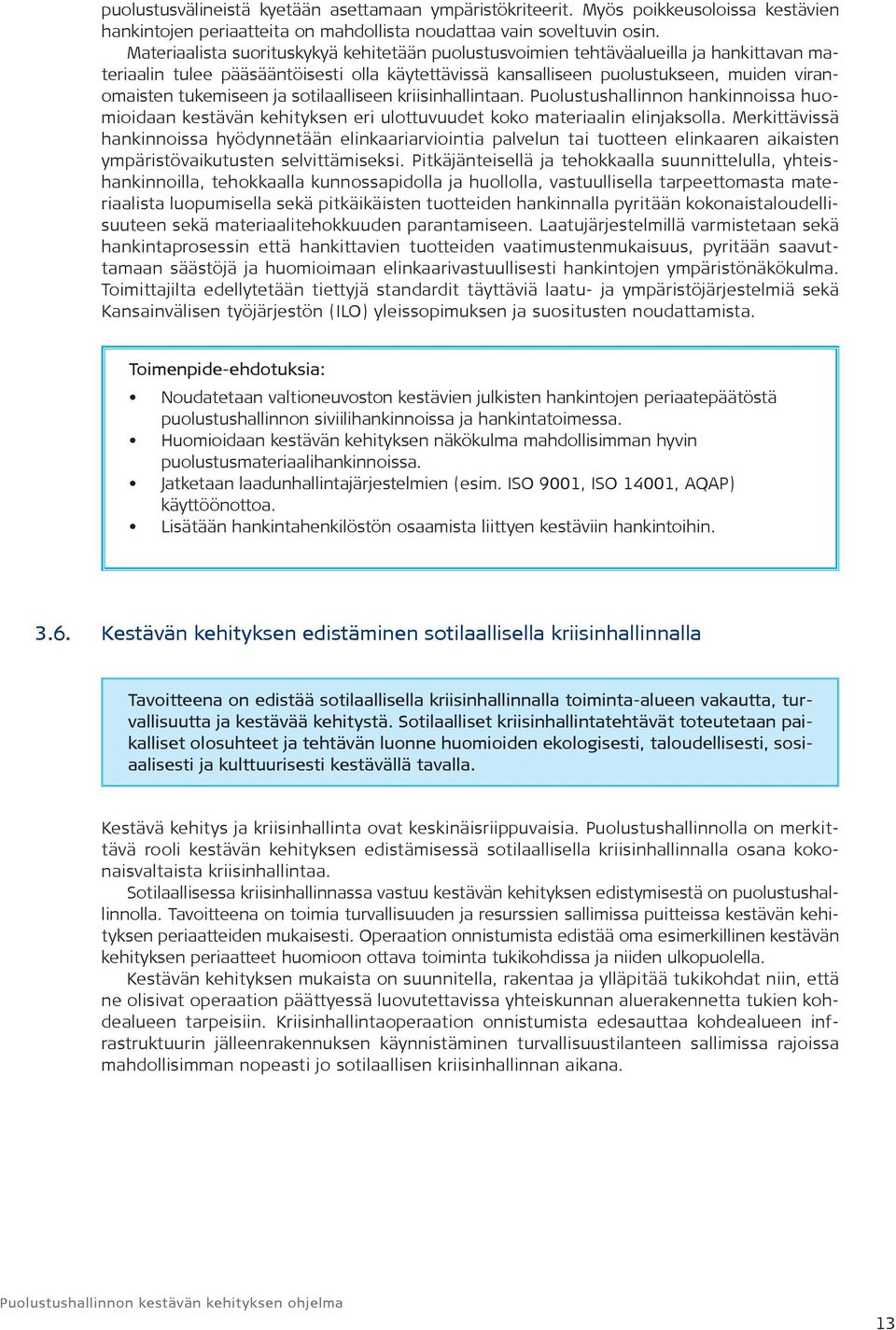 ja sotilaalliseen kriisinhallintaan. Puolustushallinnon hankinnoissa huomioidaan kestävän kehityksen eri ulottuvuudet koko materiaalin elinjaksolla.