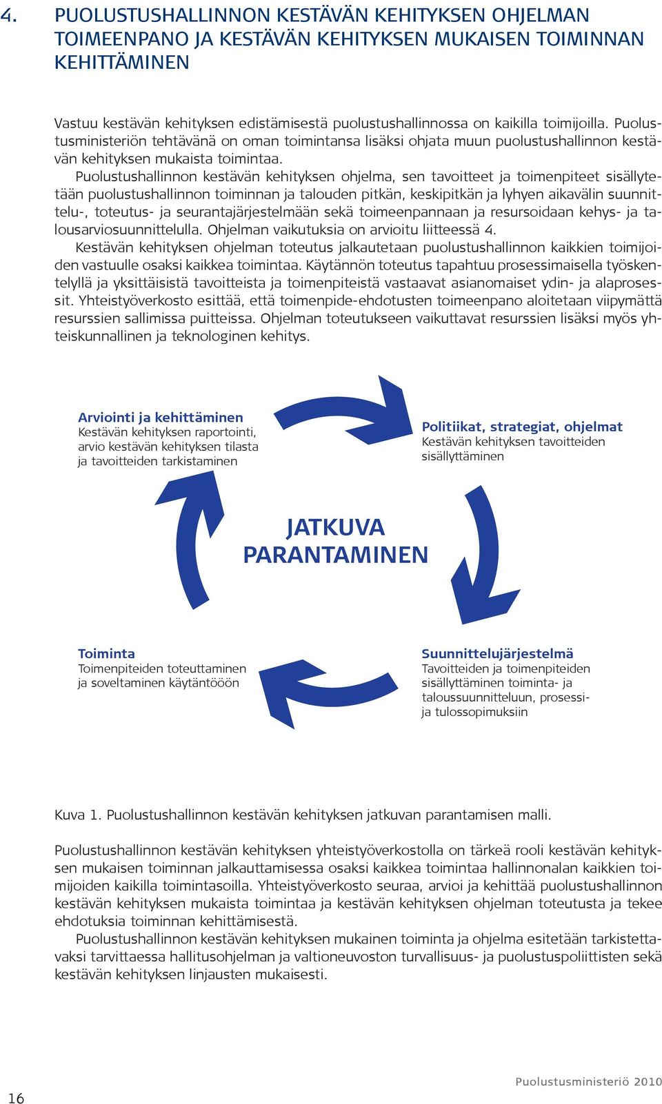 Puolustushallinnon kestävän kehityksen ohjelma, sen tavoitteet ja toimenpiteet sisällytetään puolustushallinnon toiminnan ja talouden pitkän, keskipitkän ja lyhyen aikavälin suunnittelu-, toteutus-