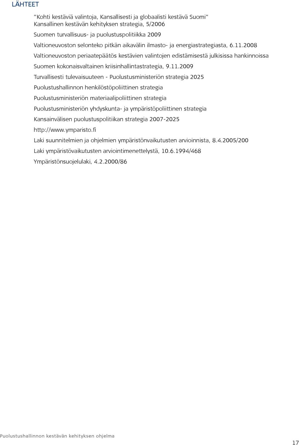 2008 Valtioneuvoston periaatepäätös kestävien valintojen edistämisestä julkisissa hankinnoissa Suomen kokonaisvaltainen kriisinhallintastrategia, 9.11.